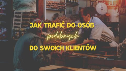Jak trafić do osób podobnych do Twoich dotychczasowych klientów? Zwiększ zysk dzięki Profilowi klienta 360 Live