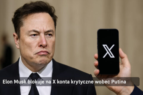 Elon Musk blokuje na X konta krytyczne wobec Putina, Netanjahu i Trumpa. UE szykuje miliardową karę