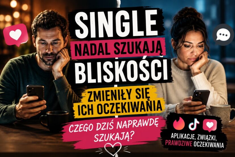 Chcą związku, ale nie za wszelką cenę. Czego dziś naprawdę szukają single?